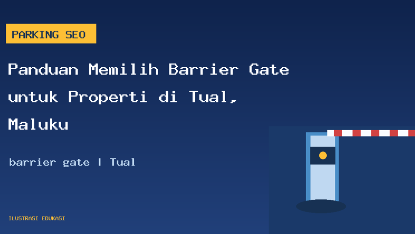Panduan Memilih Barrier Gate untuk Properti di Tual, Maluku