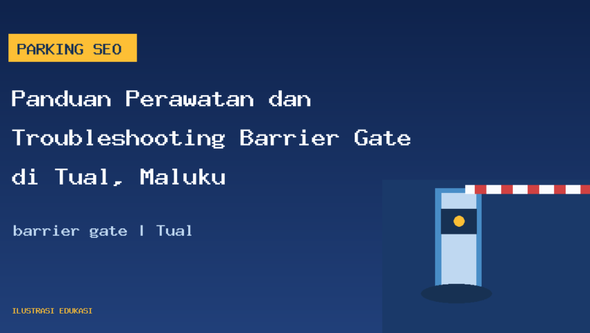 Panduan Perawatan dan Troubleshooting Barrier Gate di Tual, Maluku